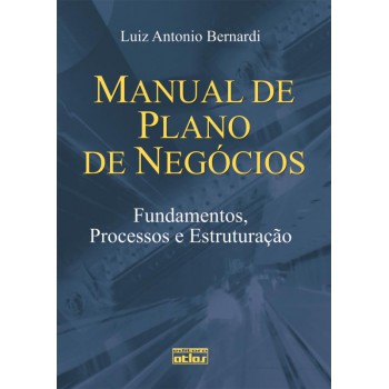 Manual De Plano De Negócios: Fundamentos, Processos E Estruturação