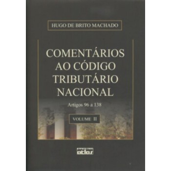 Comentários Ao Código Tributário Nacional: Artigos 96 A138 - Vol. Ii