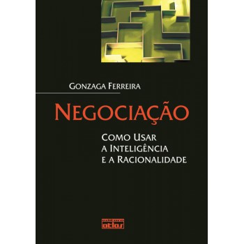 Negociação: Como Usar A Inteligência E A Racionalidade