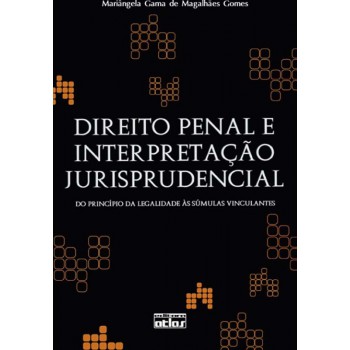 Direito Penal E Interpretação Jurisprudencial: Do Princípio Da Legalidade Às Súmulas Vinculantes