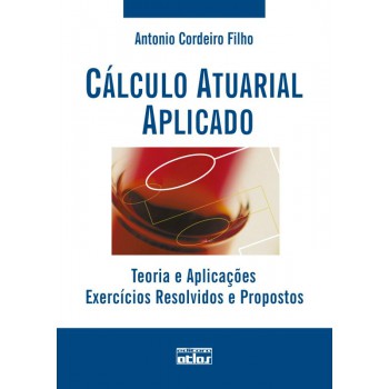 Cálculo Atuarial Aplicado: Teoria E Aplicações - Exercícios Resolvidos E Propostos