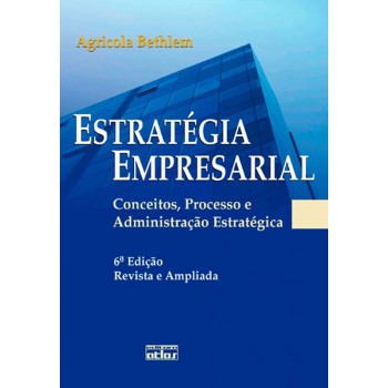 Estratégia Empresarial: Conceitos, Processo E Administração Estratégica