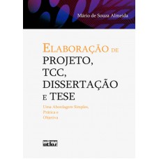 Elaboração De Projeto, Tcc, Dissertação E Tese: Uma Abordagem Simples, Prática E Objetiva