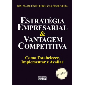 Estratégia Empresarial & Vantagem Competitiva: Como Estabelecer, Implementar E Avaliar