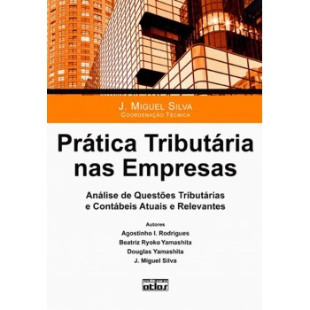 Prática Tributária Nas Empresas: Análise De Questões Tributárias E Contábeis Atuais E Relevantes