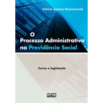 O Processo Administrativo Na Previdência Social: Curso E Legislação