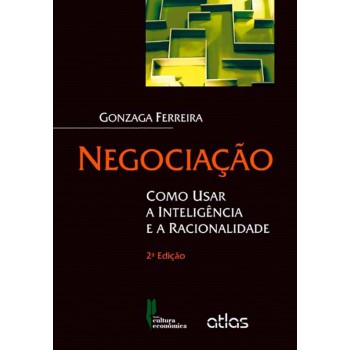 Negociação: Como Usar A Inteligência E A Racionalidade