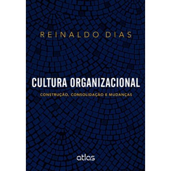 Cultura Organizacional: Construção, Consolidação E Mudanças