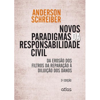 Novos Paradigmas Da Responsabilidade Civil: Da Erosão Dos Filtros Da Reparação À Diluição Dos Danos