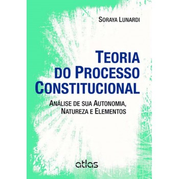 Teoria Do Processo Constitucional: Análise De Sua Autonomia, Natureza E Elementos