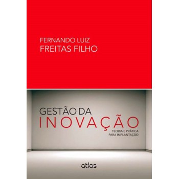 Gestão Da Inovação: Teoria E Prática Para Implantação