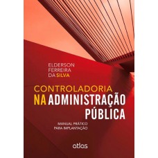 Controladoria Na Administração Pública: Manual Prático Para Implantação