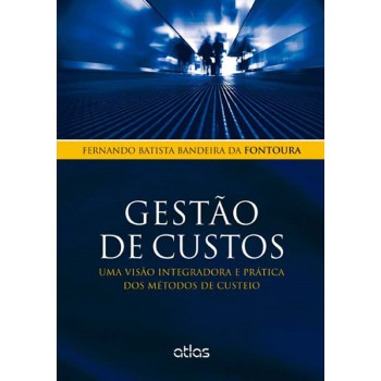 Gestão De Custos: Uma Visão Integradora E Prática Dos Métodos De Custeio