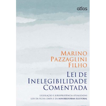 Lei De Inelegibilidade Comentada Legislação E Jurisprudência (Ficha Limpa E Minirreforma Eleitoral)