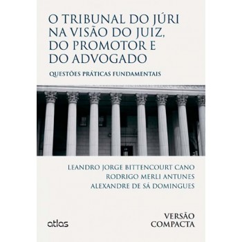 O Tribunal Do Júri Na Visão Do Juiz, Do Promotor E Do Advogado: Questões Práticas – Versão Compacta