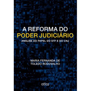 A Reforma Do Poder Judiciário: Análise Do Papel Do Stf E Do Cnj