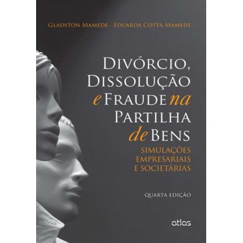 Divórcio, Dissolução E Fraude Na Partilha De Bens: Simulações Empresariais E Societárias