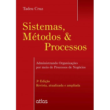 Sistemas, Métodos & Processos: Administrando Organizações Por Meio De Processos De Negócios