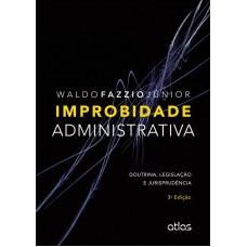 Improbidade Administrativa: Doutrina, Legislação E Jurisprudência