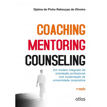 Coaching, Mentoring E Counseling: Modelo Integrado De Orientação Profissional