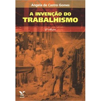 A INVENÇÃO DO TRABALHISMO