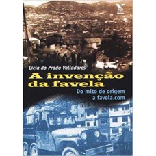 A INVENÇÃO DA FAVELA - DO MITO DE ORIGEM A FAVELA.COM