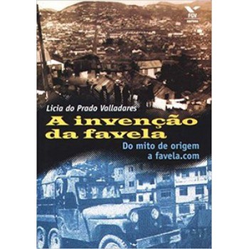 A INVENÇÃO DA FAVELA - DO MITO DE ORIGEM A FAVELA.COM