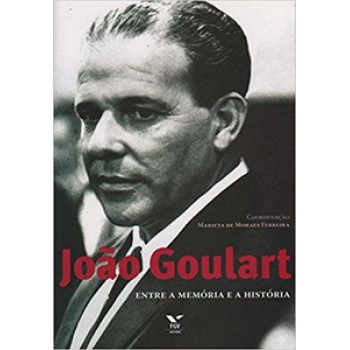 JOAO GOULART - ENTRE A MEMÓRIA E A HISTÓRIA