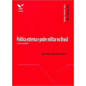 Política Externa E Poder Militar No Brasil: Universos Paralelos