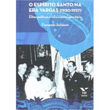 Espírito Santo Na Era Vargas (1930-1937): Elites Políticas E Reformismo Autoritário