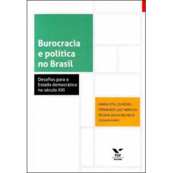 BUROCRACIA E POLÍTICA NO BRASIL: DESAFIOS PARA O ESTADO DEMOCRÁTICO NO SÉCULO XXI