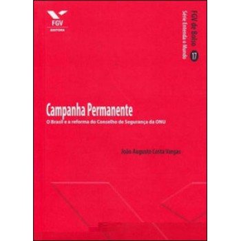 CAMPANHA PERMANENTE: O BRASIL E A REFORMA DO CONSELHO DE SEGURANÇA DA ONU