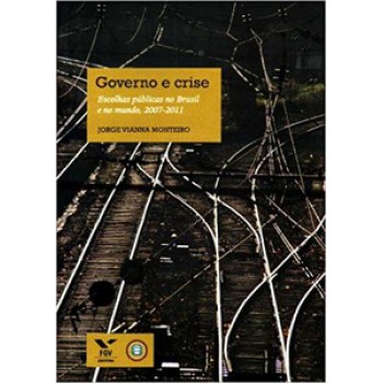 GOVERNO E CRISE: ESCOLHAS PÚBLICAS NO BRASIL E NO MUNDO, 2007-2011