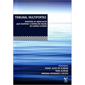 Tribunal Multiportas: Investindo No Capital Social Para Maximizar O Sistema De Solução De Conflitos No Brasil