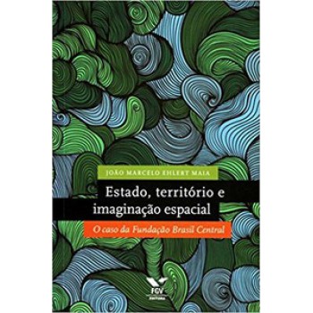 ESTADO, TERRITÓRIO E IMAGINAÇÃO ESPACIAL: O CASO DA FUNDAÇÃO BRASIL CENTRAL