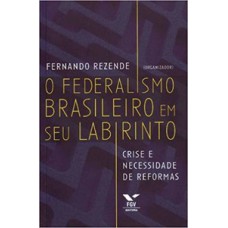 O FEDERALISMO BRASILEIRO EM SEU LABIRINTO: CRISE E NECESSIDADE DE REFORMAS