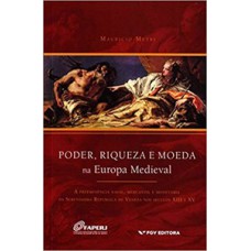 PODER, RIQUEZA E MOEDA NA EUROPA MEDIEVAL: A PREEMINÊNCIA NAVAL, MERCANTIL E MONETÁRIA DA SERENÍSSIMA REPÚBLICA DE VENEZA NOS SÉCULOS XIII E XV