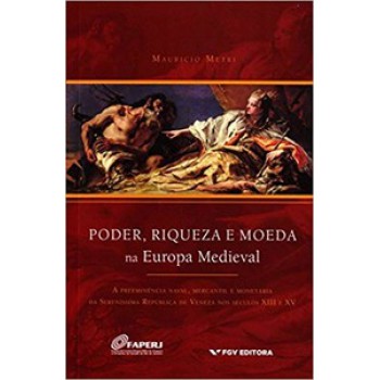 PODER, RIQUEZA E MOEDA NA EUROPA MEDIEVAL: A PREEMINÊNCIA NAVAL, MERCANTIL E MONETÁRIA DA SERENÍSSIMA REPÚBLICA DE VENEZA NOS SÉCULOS XIII E XV