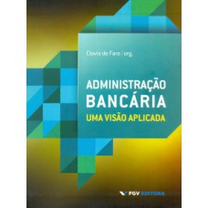 ADMINISTRAÇÃO BANCÁRIA: UMA VISÃO APLICADA