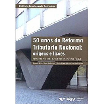 50 ANOS DA REFORMA TRIBUTÁRIA NACIONAL: ORIGENS E LIÇÕES