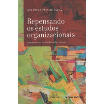 REPENSANDO OS ESTUDOS ORGANIZACIONAIS: PARA UMA NOVA TEORIA DO CONHECIMENTO