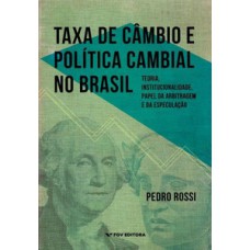 TAXA DE CÂMBIO E POLÍTICA CAMBIAL NO BRASIL: TEORIA, INSTITUCIONALIDADE, PAPEL DA ARBITRAGEM E DA ESPECULAÇÃO