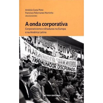 A ONDA CORPORATIVA CORPORATIVISMO E DITADURAS NA EUROPA E NA AMÉRICA LATINA