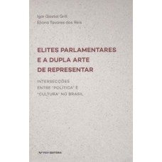 ELITES PARLAMENTARES E A DUPLA ARTE DE REPRESENTAR: INTERSECÇÕES ENTRE 