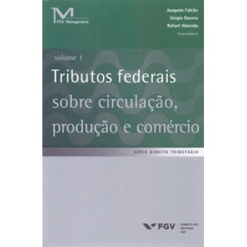 TRIBUTOS FEDERAIS SOBRE CIRCULAÇÃO, PRODUÇÃO E COMÉRCIO, VOLUME 1