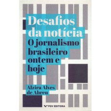 DESAFIOS DA NOTÍCIA: O JORNALISMO BRASILEIRO ONTEM E HOJE