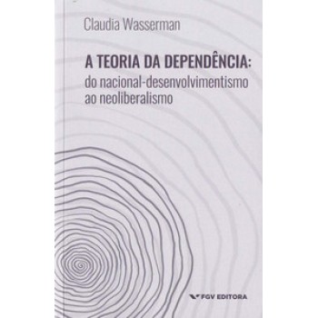 TEORIA DA DEPENDÊNCIA: DO NACIONAL-DESENVOLVIMENTISMO AO NEOLIBERALISMO