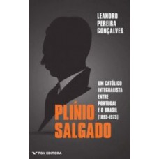 PLÍNIO SALGADO: UM CATÓLICO INTEGRALISTA ENTRE PORTUGAL E O BRASIL (1895-1975)