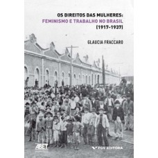 OS DIREITOS DAS MULHERES - FEMINISMO E TRABALHO NO BRASIL (1917-1937)