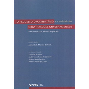 O PROCESSO ORÇAMENTÁRIO E A VITALIDADE DAS ORGANIZAÇÕES GOVERNAMENTAIS: A FACE OCULTA DA REFORMA ESQUECIDA